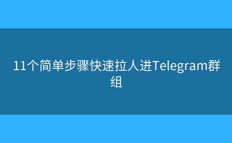 11个简单步骤快速拉人进Telegram群组