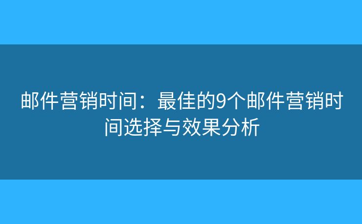邮件营销时间：最佳的9个邮件营销时间选择与效果分析