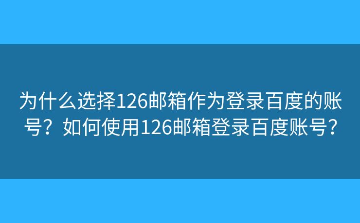 为什么选择126邮箱作为登录百度的账号？如何使用126邮箱登录百度账号？