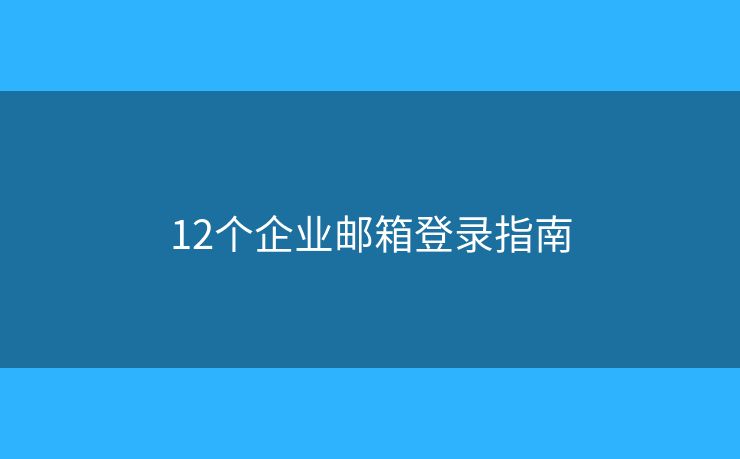12个企业邮箱登录指南