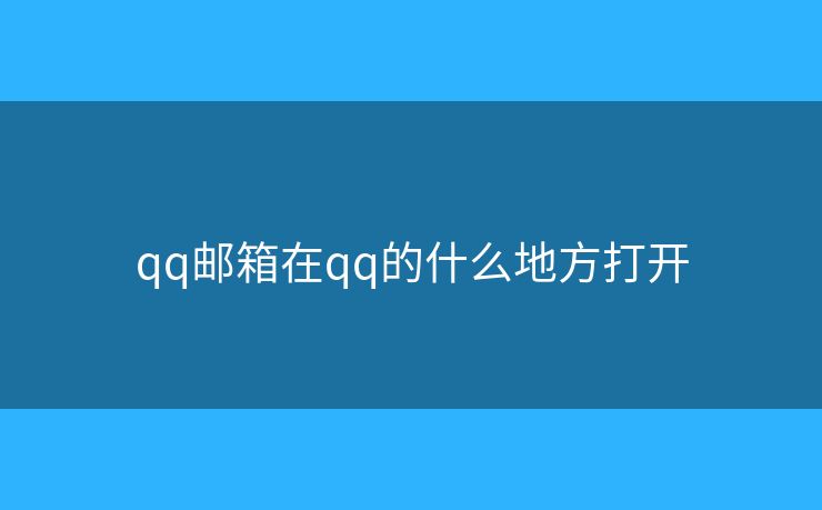 qq邮箱在qq的什么地方打开 qq邮箱在qq的什么地方打开
