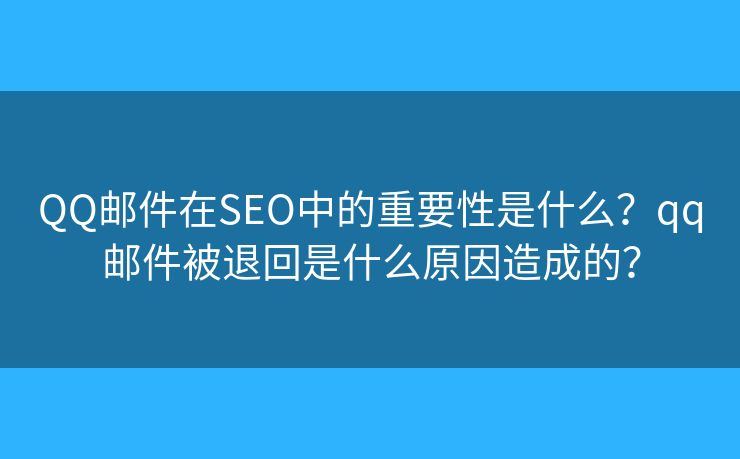 QQ邮件在SEO中的重要性是什么?qq邮件被退回是什么原因造成的? QQ邮件在SEO中的重要性是什么?qq邮件被退回是什么原因造成的?