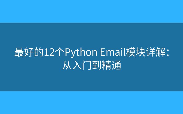 最好的12个Python Email模块详解：从入门到精通