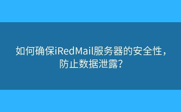 如何确保iRedMail服务器的安全性，防止数据泄露？