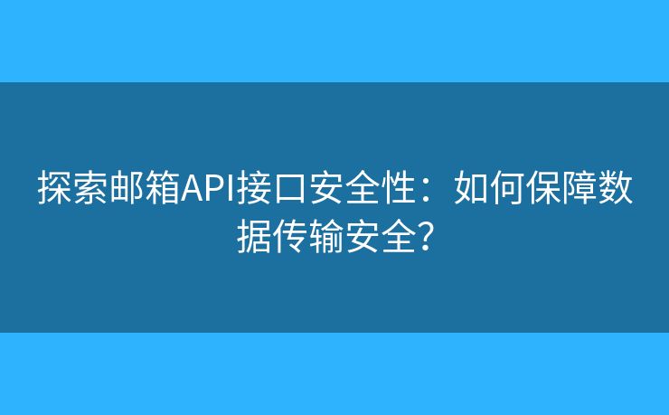 探索邮箱API接口安全性：如何保障数据传输安全？