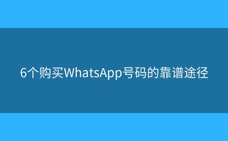 6个购买WhatsApp号码的靠谱途径