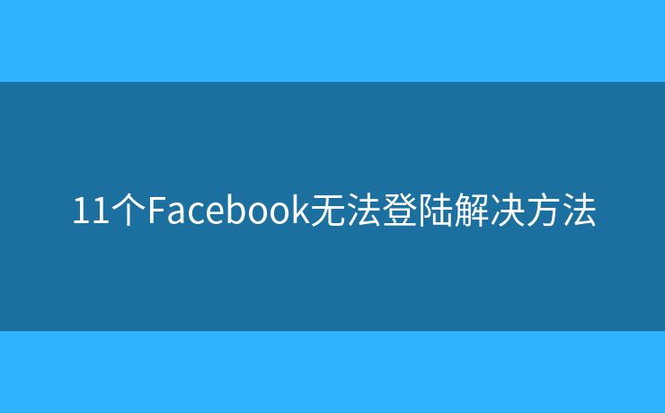 11个Facebook无法登陆解决方法