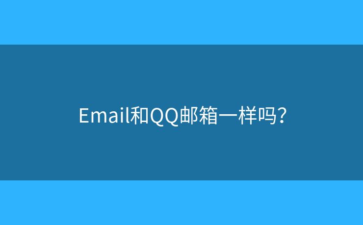 Email和QQ邮箱一样吗？