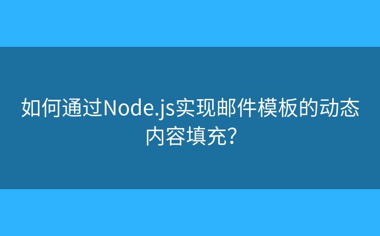 如何通过Node.js实现邮件模板的动态内容填充？