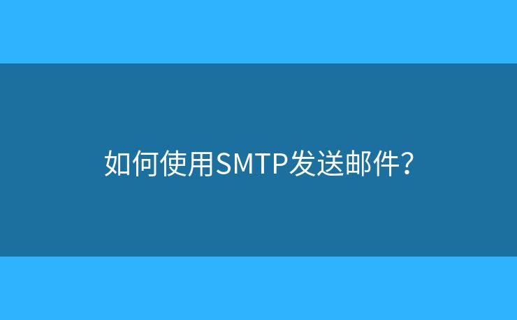 如何使用SMTP发送邮件？