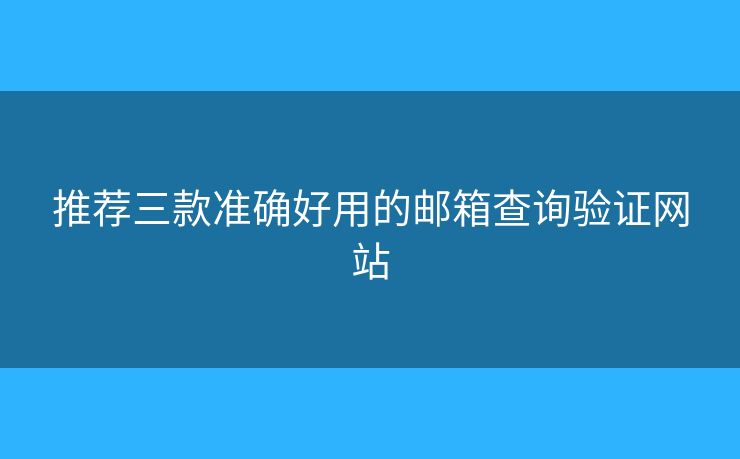 推荐三款准确好用的邮箱查询验证网站 推荐三款准确好用的邮箱查询验证网站