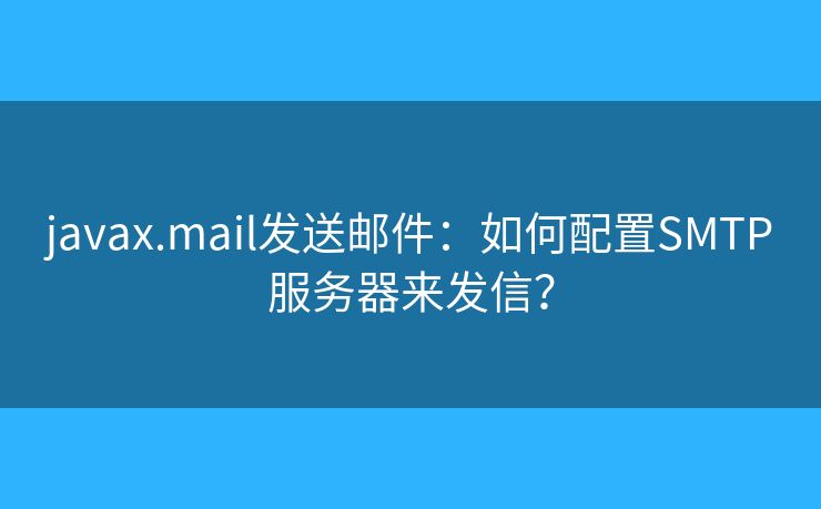 javax.mail发送邮件：如何配置SMTP服务器来发信？
