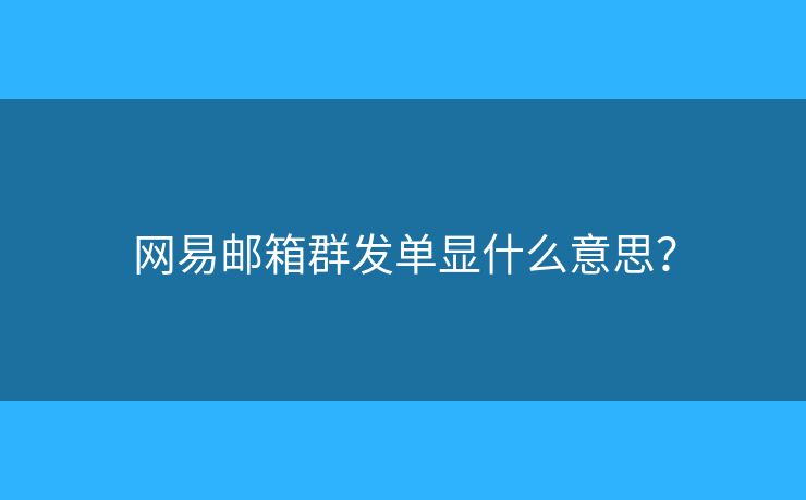 网易邮箱群发单显什么意思？