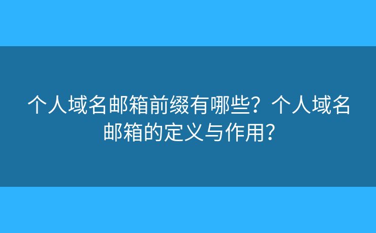 个人域名邮箱前缀有哪些？个人域名邮箱的定义与作用？