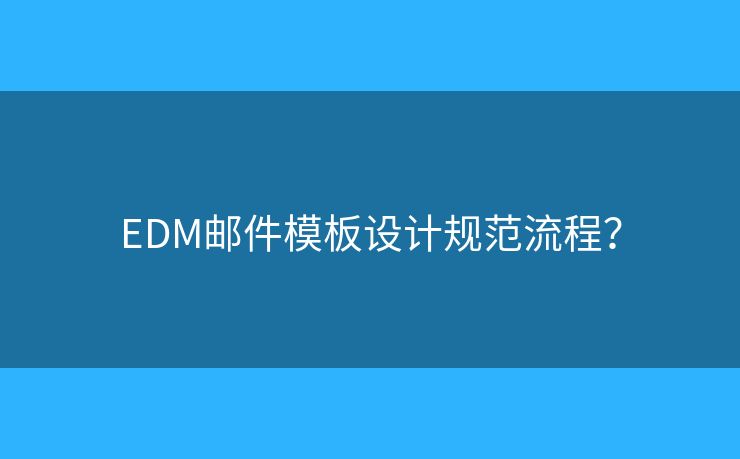 EDM邮件模板设计规范流程？