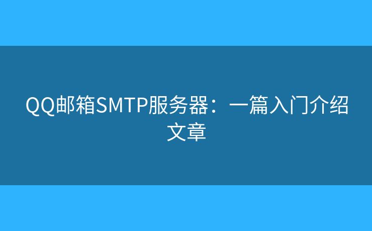 QQ邮箱SMTP服务器：一篇入门介绍文章
