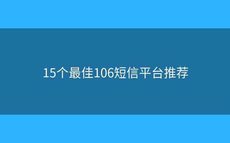 15个最佳106短信平台推荐