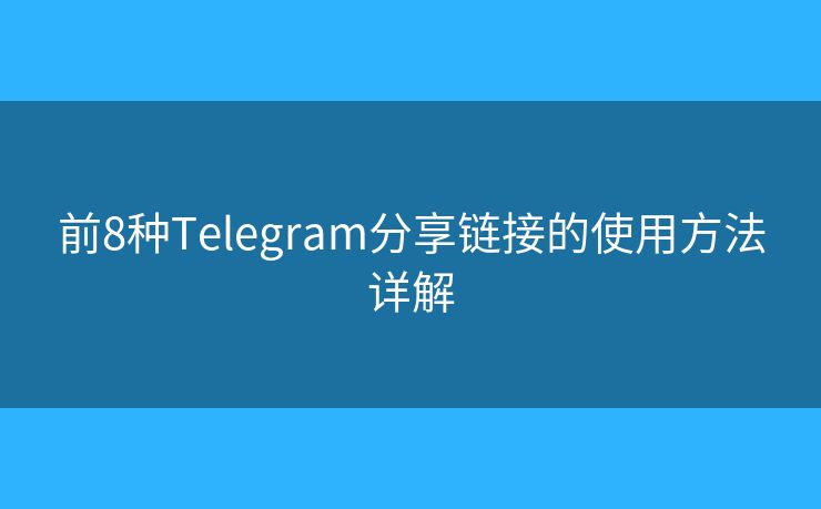 前8种Telegram分享链接的使用方法详解