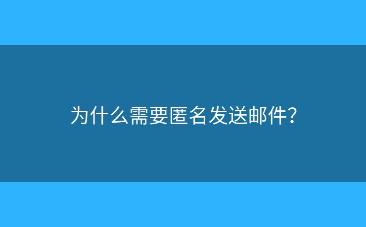 为什么需要匿名发送邮件？