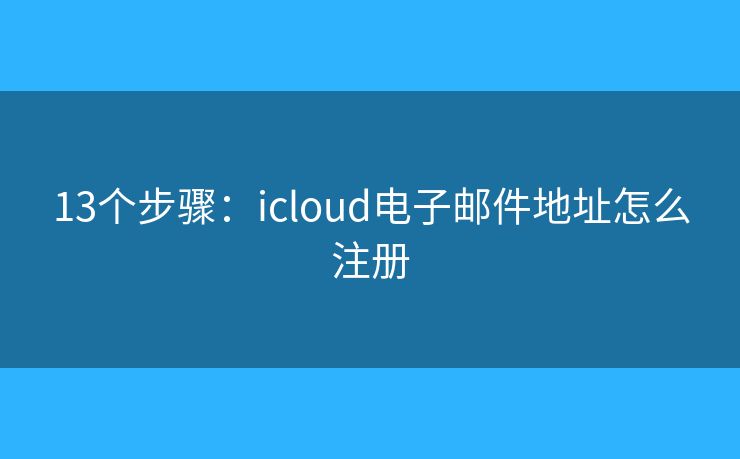 13个步骤：icloud电子邮件地址怎么注册