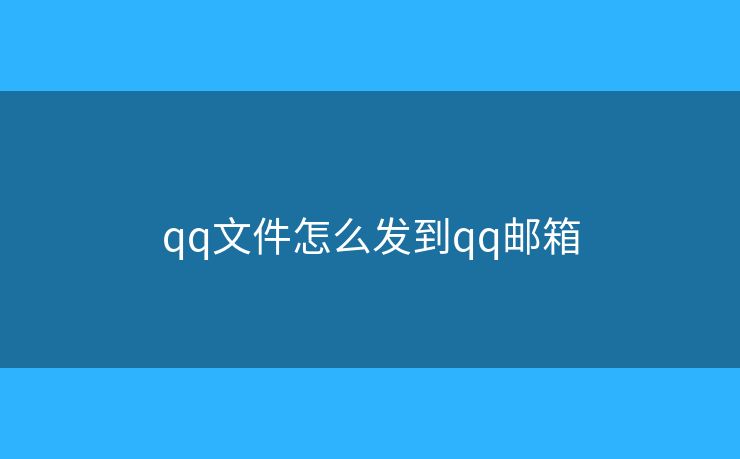 qq文件怎么发到qq邮箱 qq文件怎么发到qq邮箱