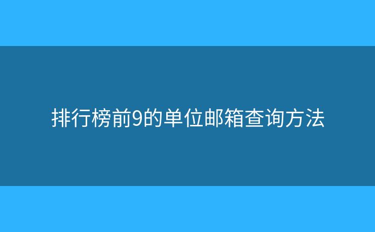 排行榜前9的单位邮箱查询方法