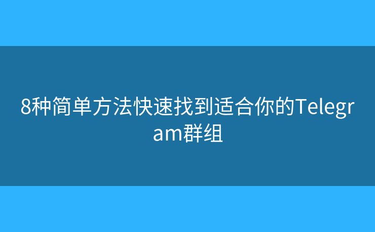 8种简单方法快速找到适合你的Telegram群组