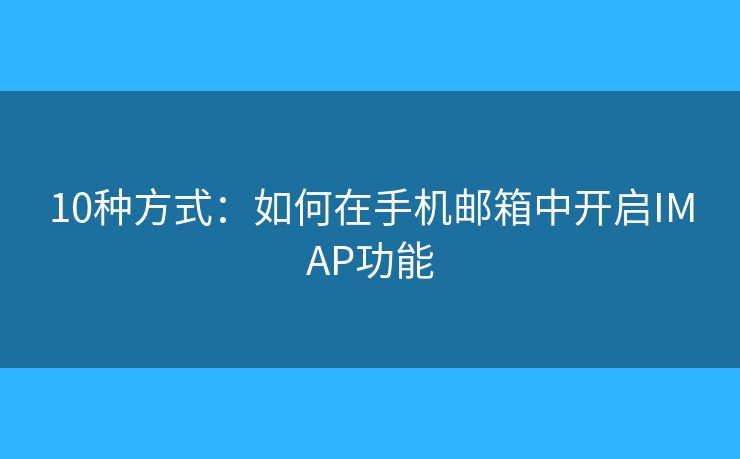 10种方式：如何在手机邮箱中开启IMAP功能
