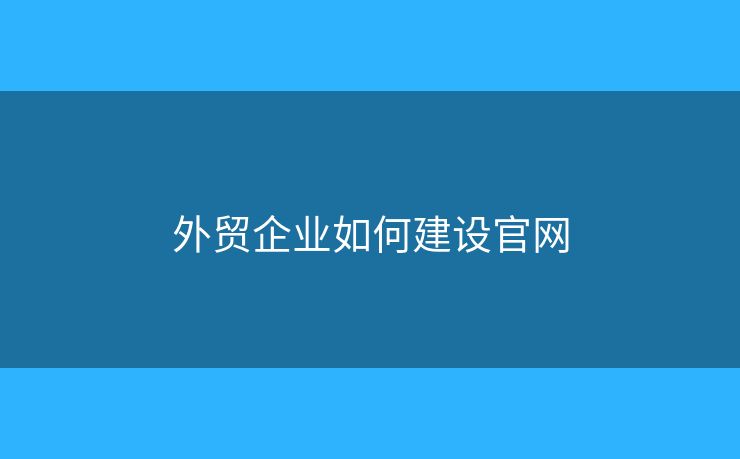 外贸企业如何建设官网