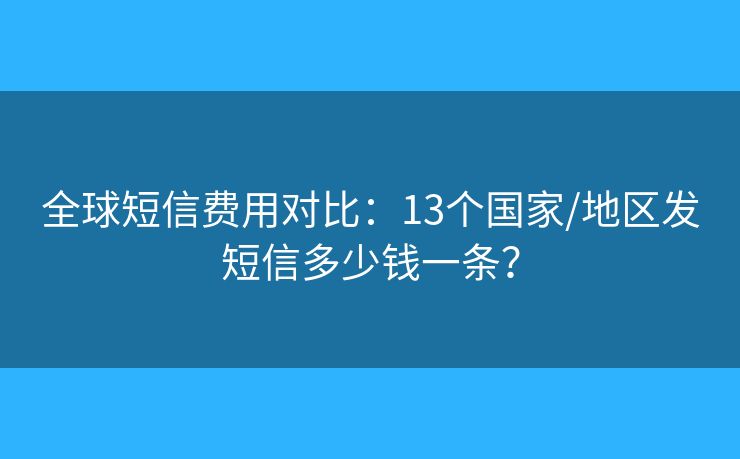 全球短信费用对比：13个国家/地区发短信多少钱一条？