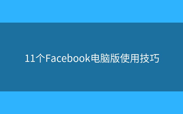 11个Facebook电脑版使用技巧