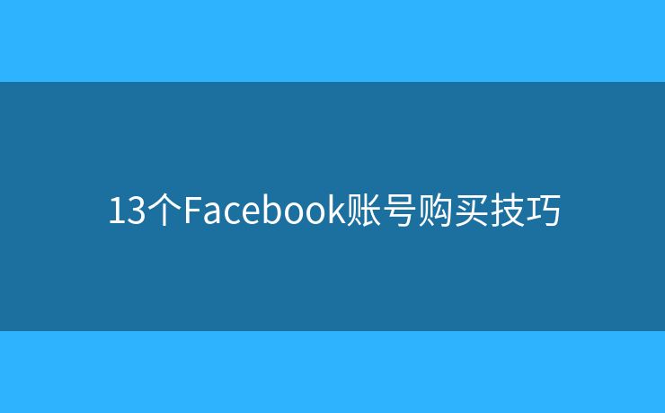 13个Facebook账号购买技巧