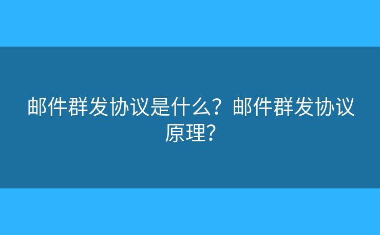 邮件群发协议是什么？邮件群发协议原理？