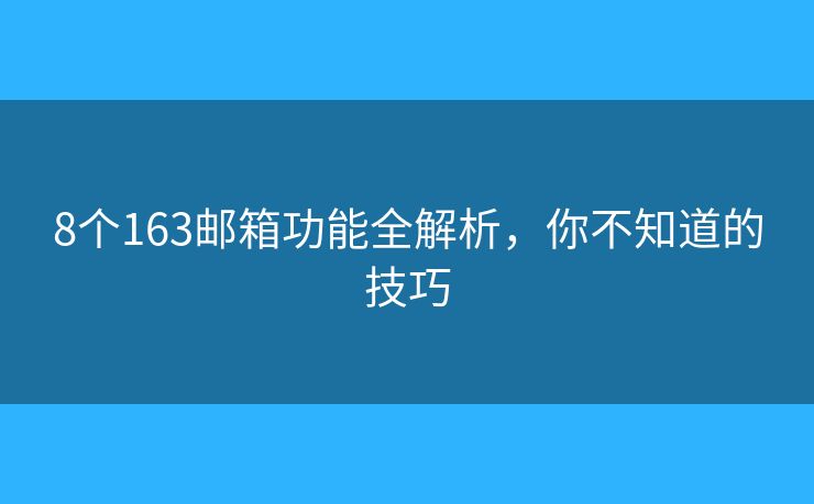 8个163邮箱功能全解析，你不知道的技巧
