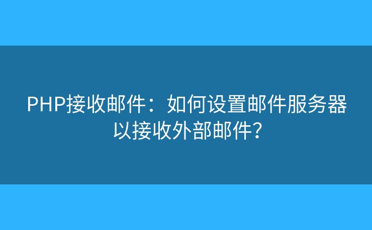 PHP接收邮件：如何设置邮件服务器以接收外部邮件？