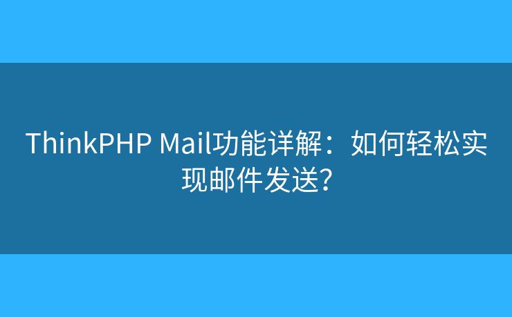 ThinkPHP Mail功能详解：如何轻松实现邮件发送？
