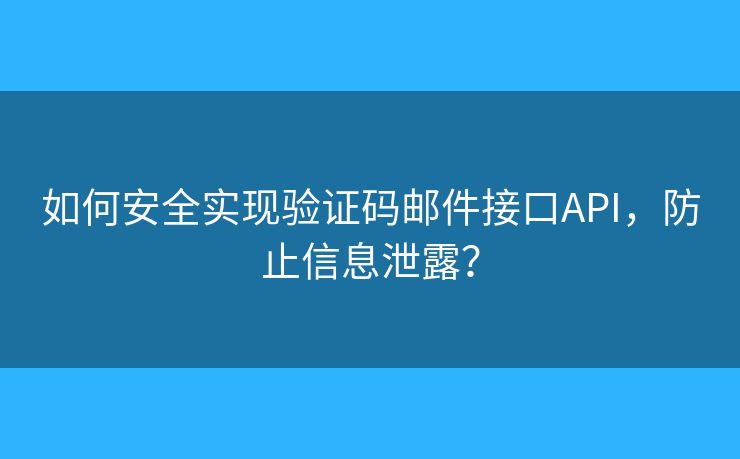 如何安全实现验证码邮件接口API，防止信息泄露？