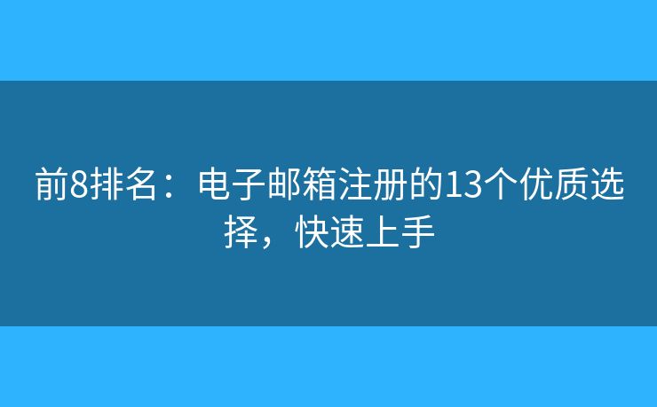 前8排名：电子邮箱注册的13个优质选择，快速上手