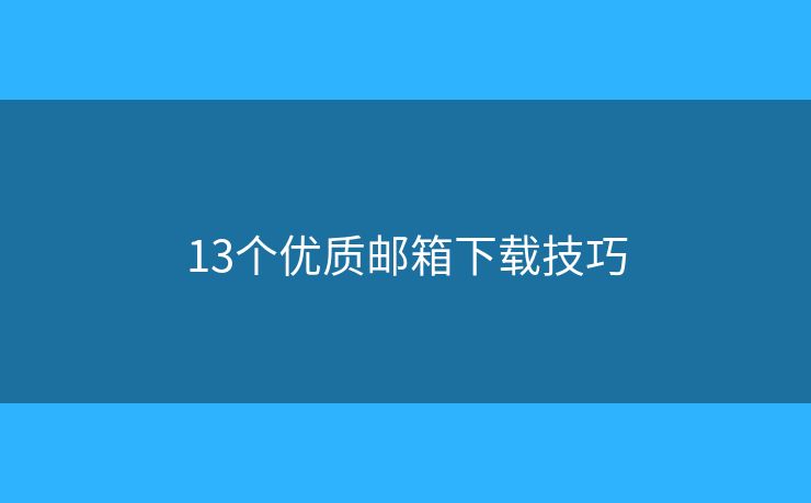 13个优质邮箱下载技巧