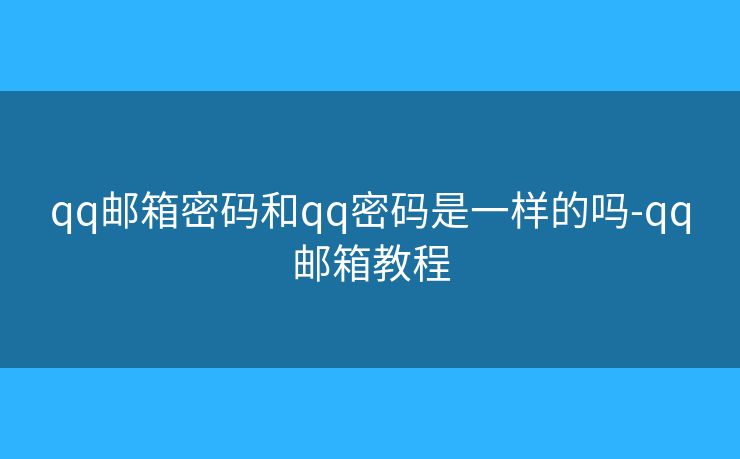qq邮箱密码和qq密码是一样的吗-qq邮箱教程