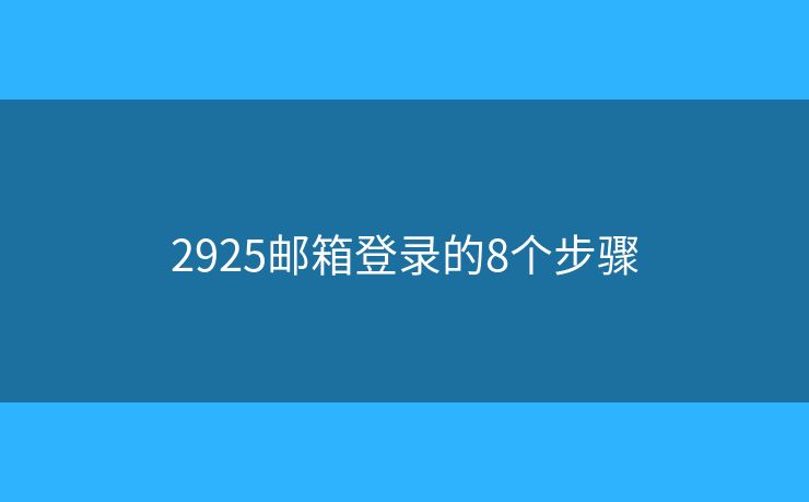 2925邮箱登录的8个步骤