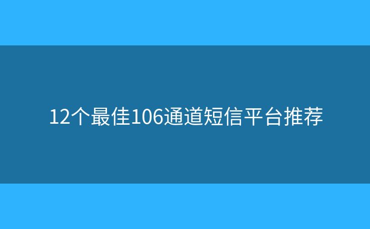 12个最佳106通道短信平台推荐