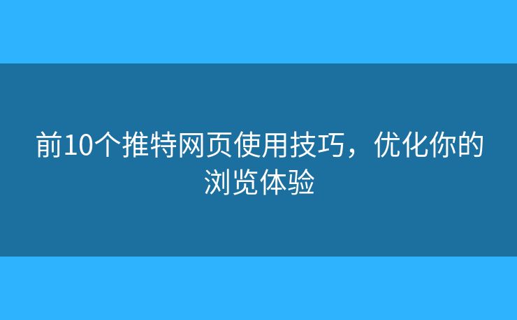前10个推特网页使用技巧，优化你的浏览体验