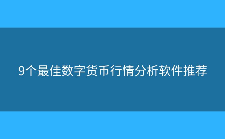 9个最佳数字货币行情分析软件推荐