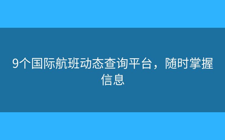 9个国际航班动态查询平台，随时掌握信息