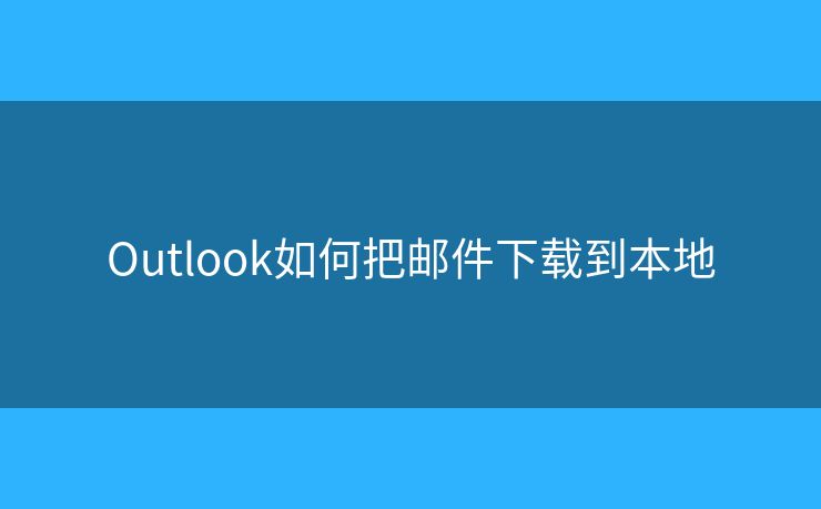 Outlook如何把邮件下载到本地