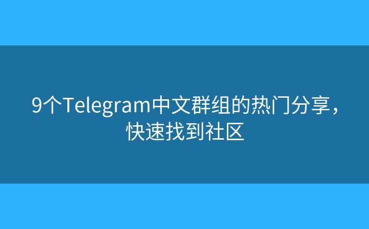 9个Telegram中文群组的热门分享,快速找到社区 9个Telegram中文群组的热门分享,快速找到社区