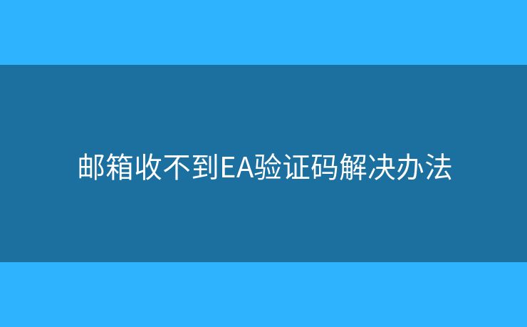 邮箱收不到EA验证码解决办法