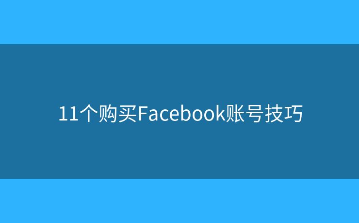 11个购买Facebook账号技巧