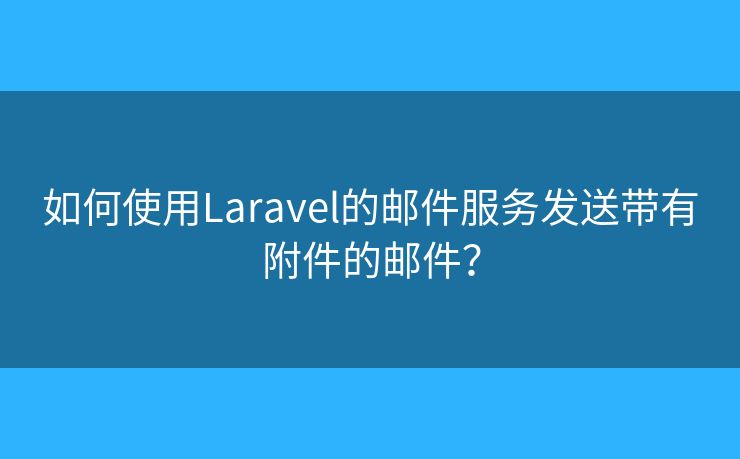 如何使用Laravel的邮件服务发送带有附件的邮件? 如何使用Laravel的邮件服务发送带有附件的邮件?
